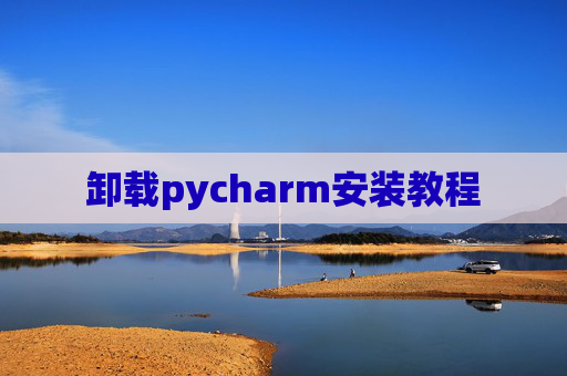 卸载pycharm安装教程